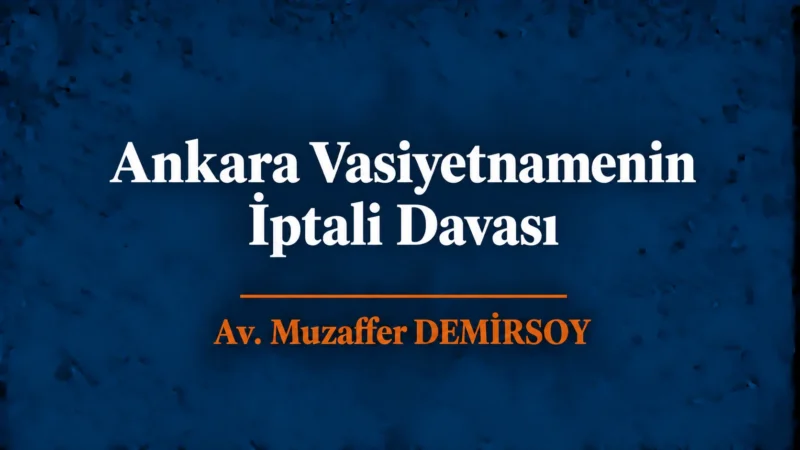 Ankara vasiyetnamenin iptali davası avukatı