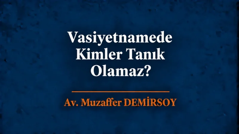 Vasiyetnamede Kimler Tanık Olamaz?